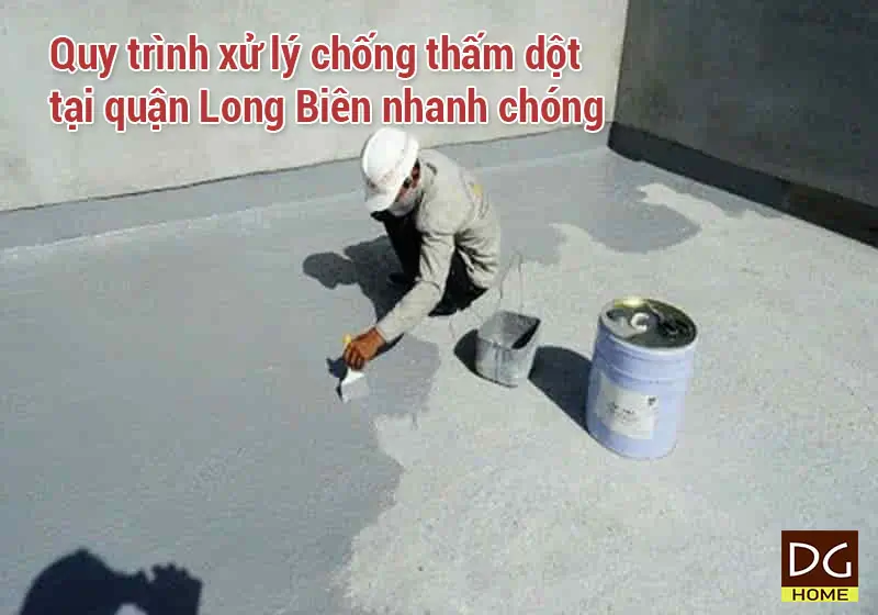 Quy trình xử lý chống thấm dột tại quận Long Biên nhanh chóng