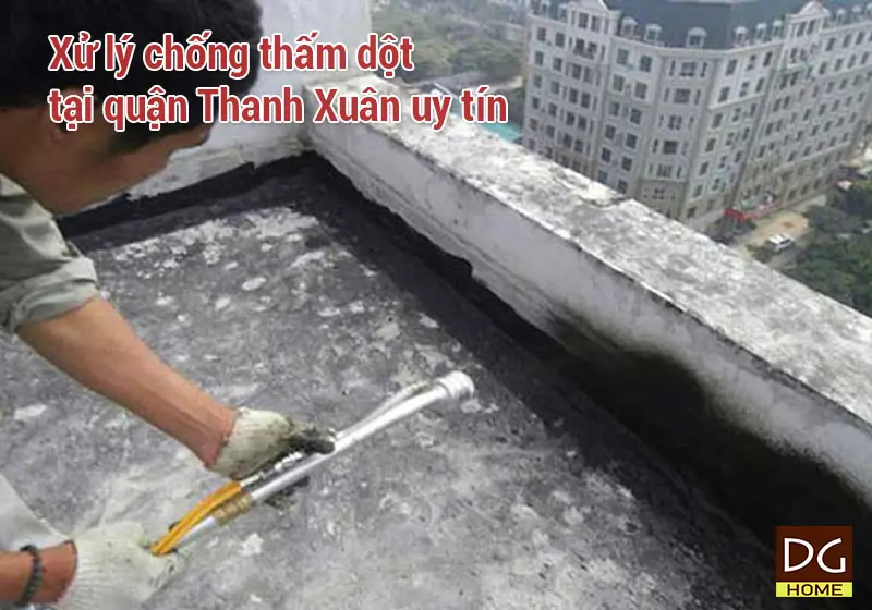 Xử lý chống thấm dột tại quận Thanh Xuân uy tín
