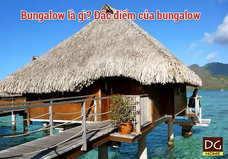 Bungalow là gì? Đặc điểm của bungalow