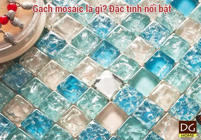 Gạch mosaic là gì? Đặc tính nổi bật